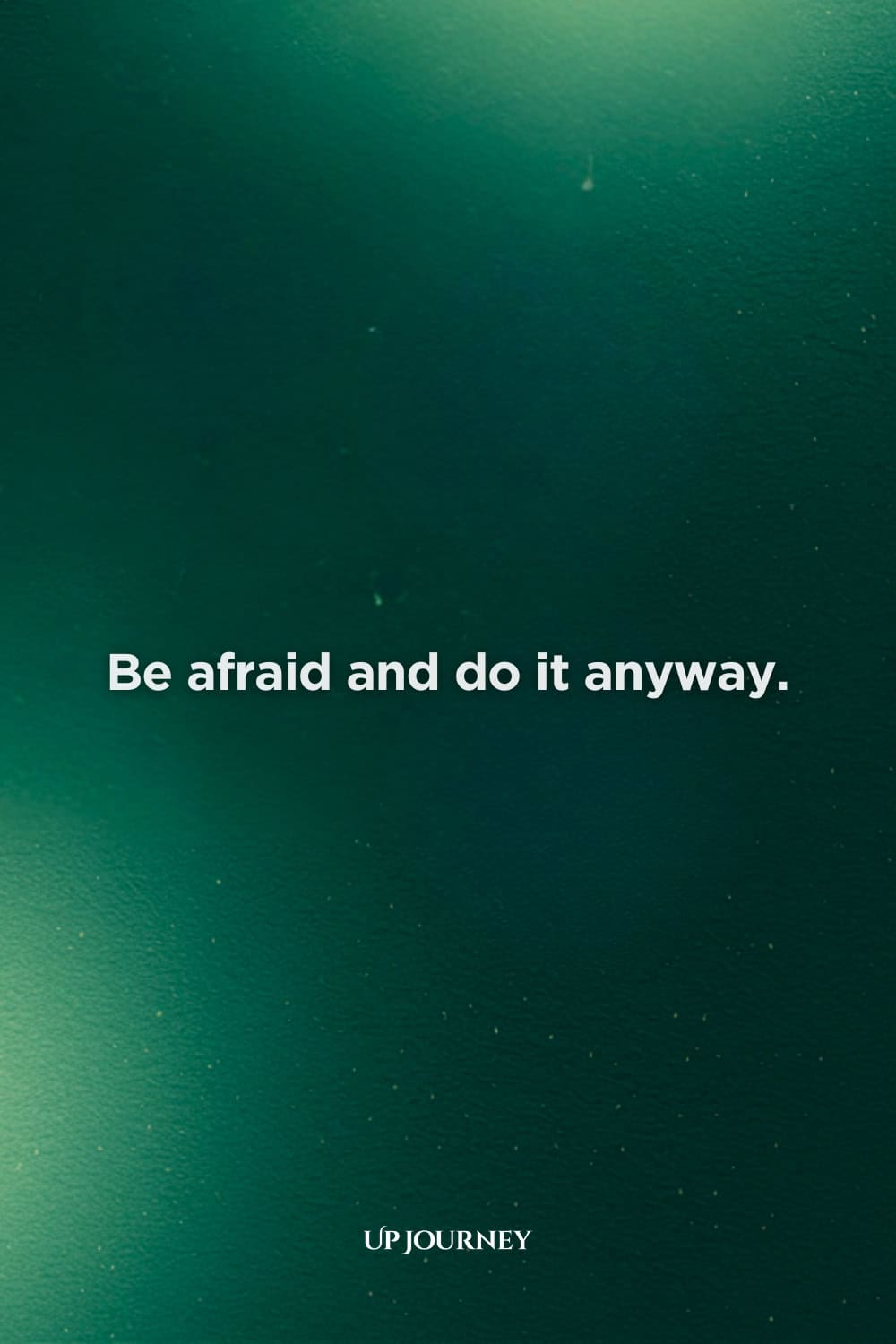 Encouraging Quotes to Overcome Fear: "Be afraid and do it anyway."