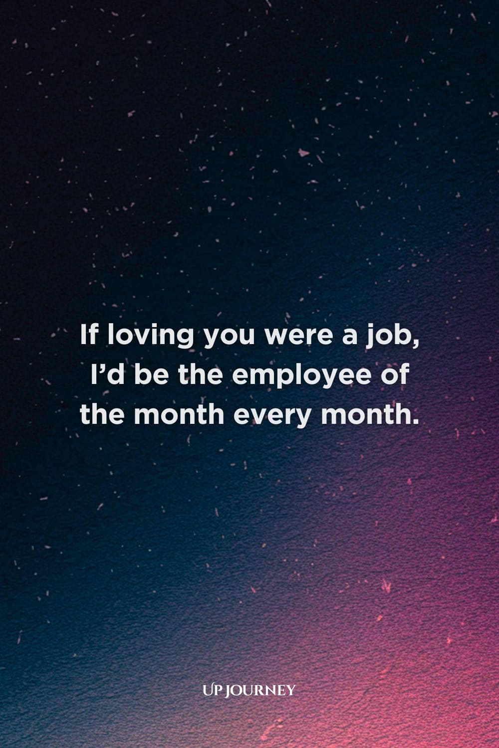 Funny and Witty Love Messages: If loving you were a job, I’d be the employee of the month every month.