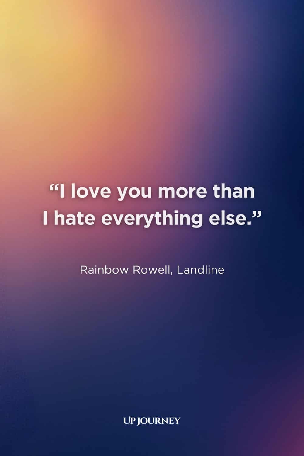 Funny I Can't Live Without You Quotes: "I love you more than I hate everything else." — Rainbow Rowell, Landline