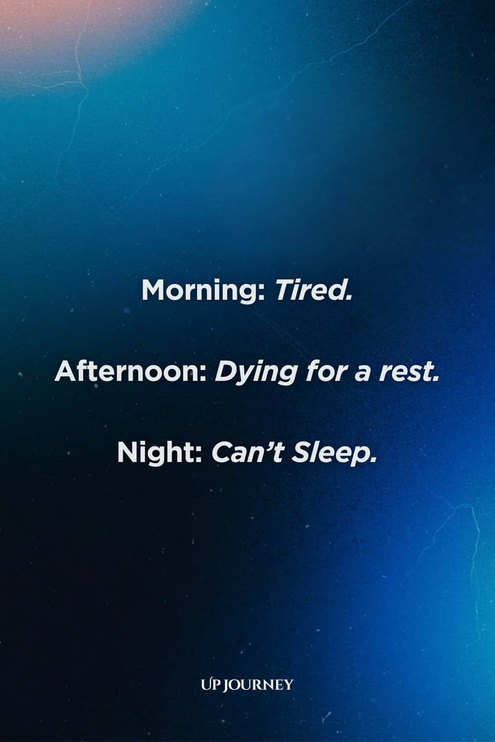 Funny "I Can't Sleep" Quotes: "Morning: Tired. Afternoon: Dying for a rest. Night: Can't Sleep." 