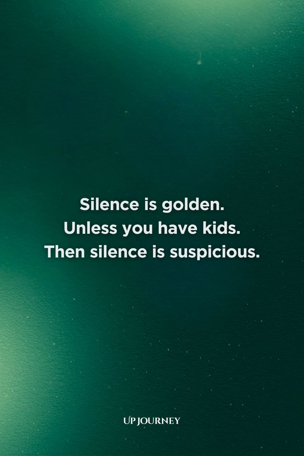 Funny Mother-Daughter Quotes: "Silence is golden. Unless you have kids. Then silence is suspicious."