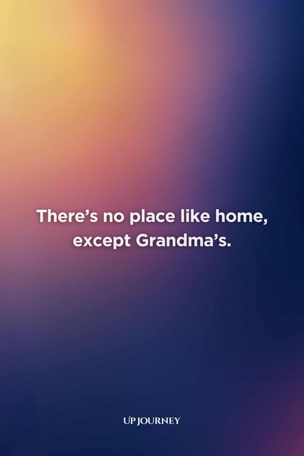 Grandmother Quotes: “There’s no place like home, except Grandma’s.”