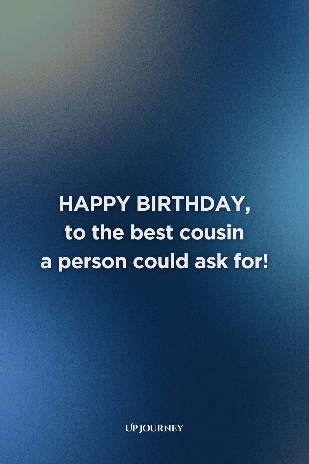 Happy Birthday Cousin Quotes and Captions: "Happy birthday to the best cousin a person could ask for!"