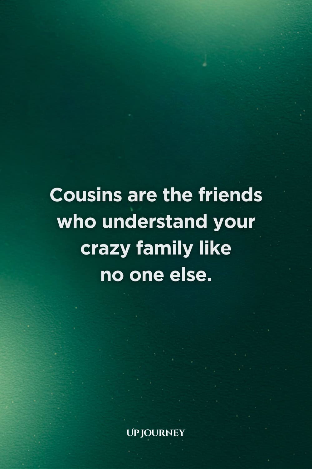 Heartfelt Cousin Quotes: "Cousins are the friends who understand your crazy family like no one else."