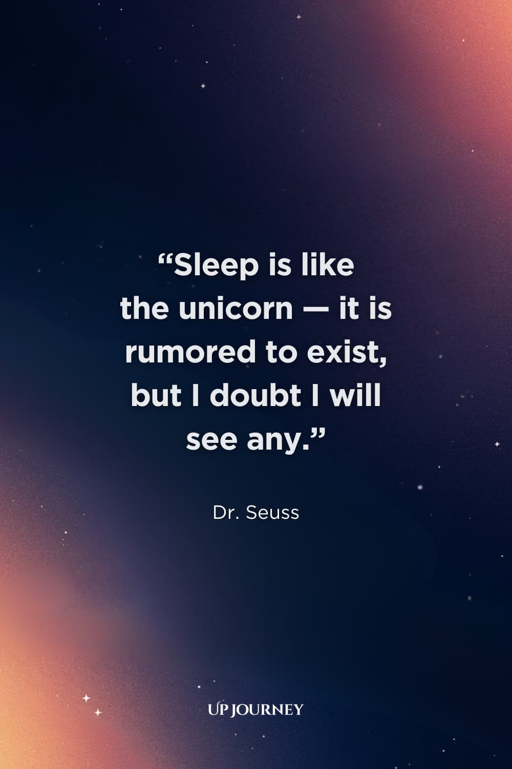 “I Can’t Sleep” Quotes: "Sleep is like the unicorn—it is rumored to exist, but I doubt I will see any." — Dr. Seuss