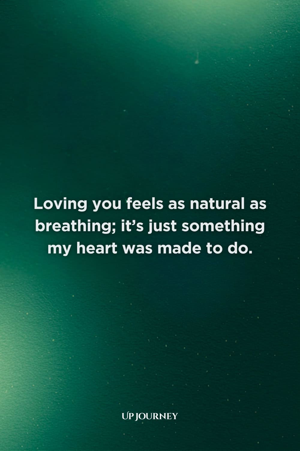 "I Love You" Messages: Loving you feels as natural as breathing; it’s just something my heart was made to do.