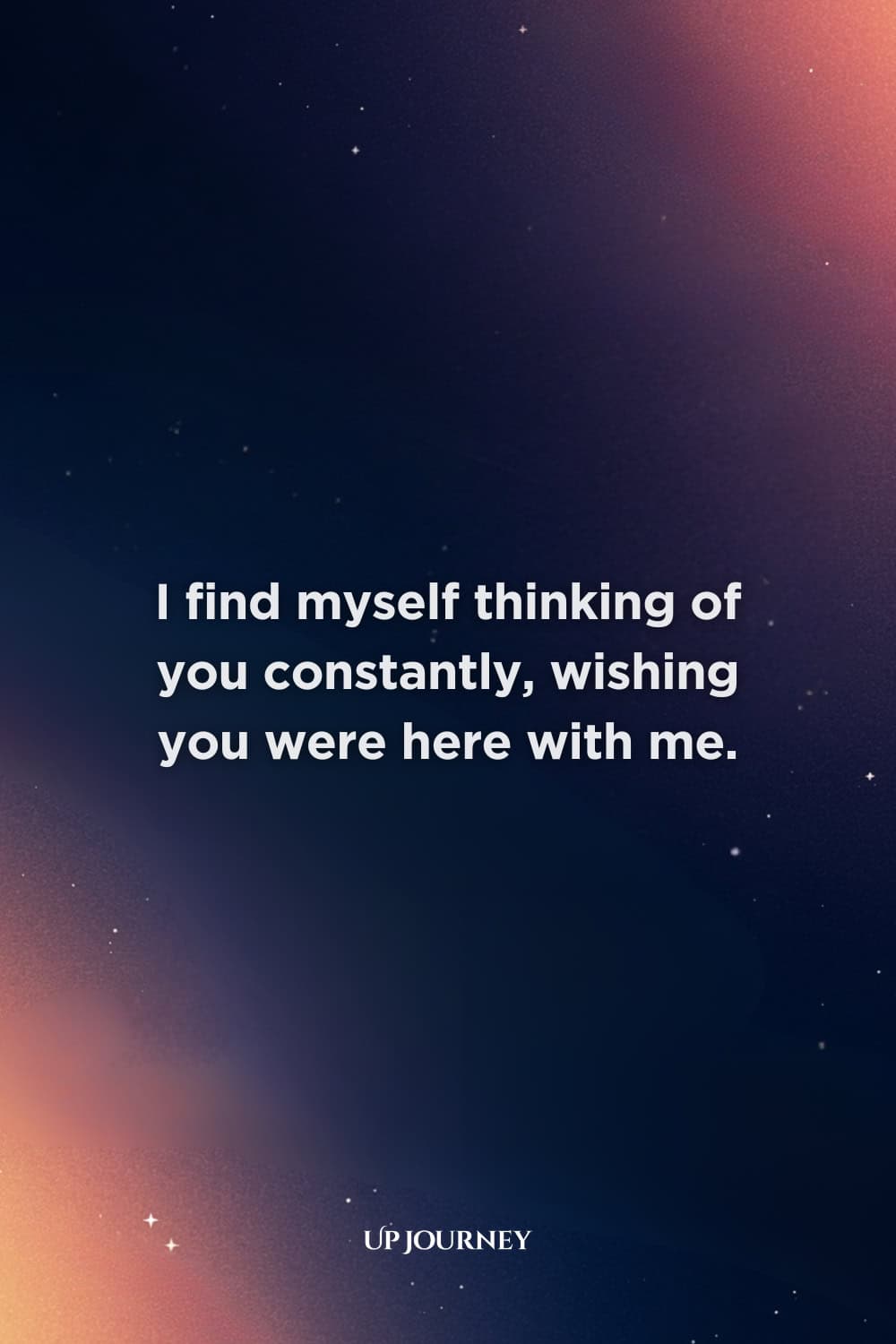 "I Miss You" Love Messages: I find myself thinking of you constantly, wishing you were here with me.