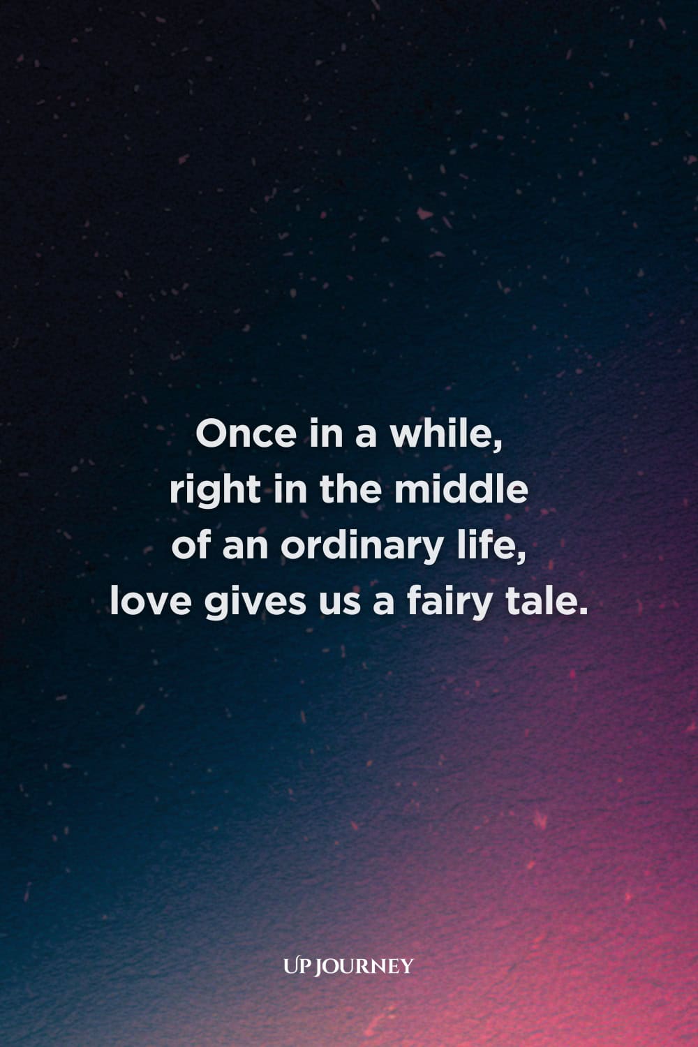 Inspirational Engagement Quotes: “Once in a while, right in the middle of an ordinary life, love gives us a fairy tale.”