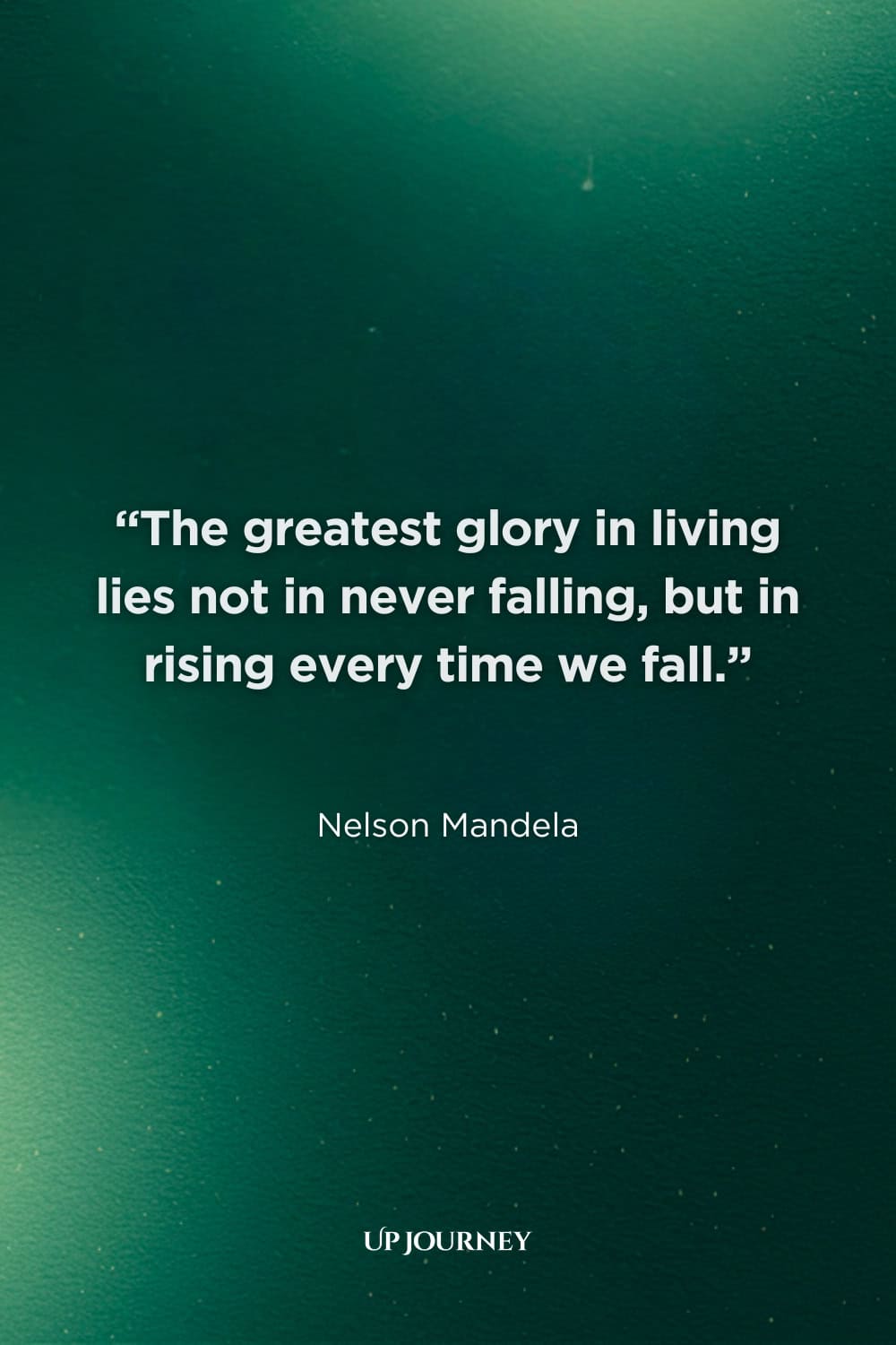 Inspirational Phoenix Rising Quotes: “The greatest glory in living lies not in never falling, but in rising every time we fall.” — Nelson Mandela
