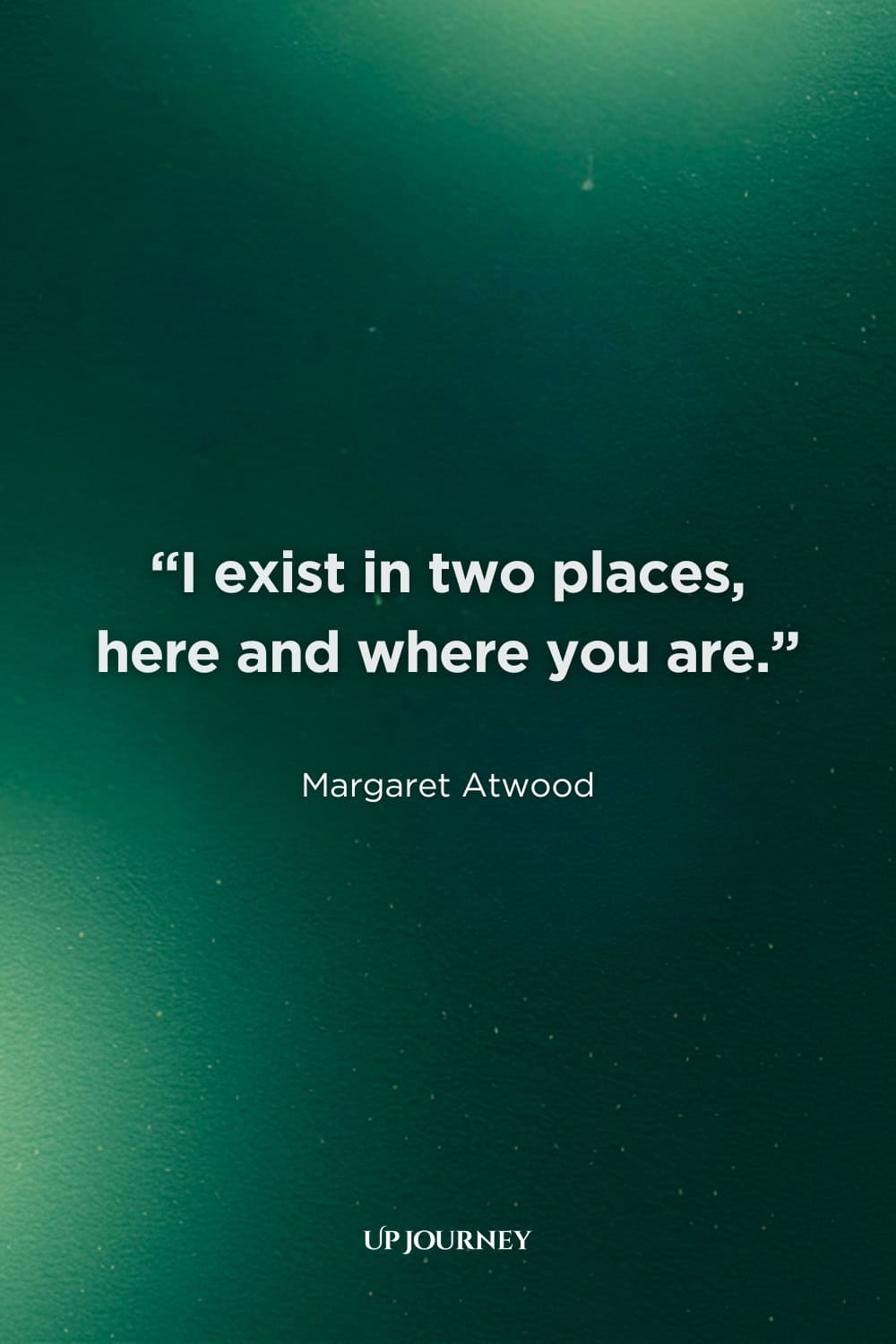Long-Distance Couple Captions and Quotes: “I exist in two places, here and where you are.” — Margaret Atwood