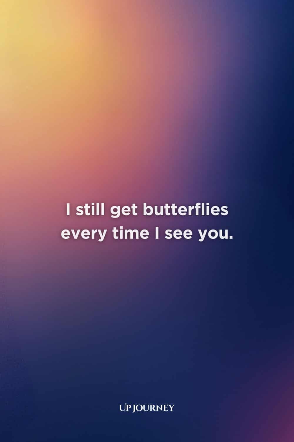 Love Messages for Her: I still get butterflies every time I see you.