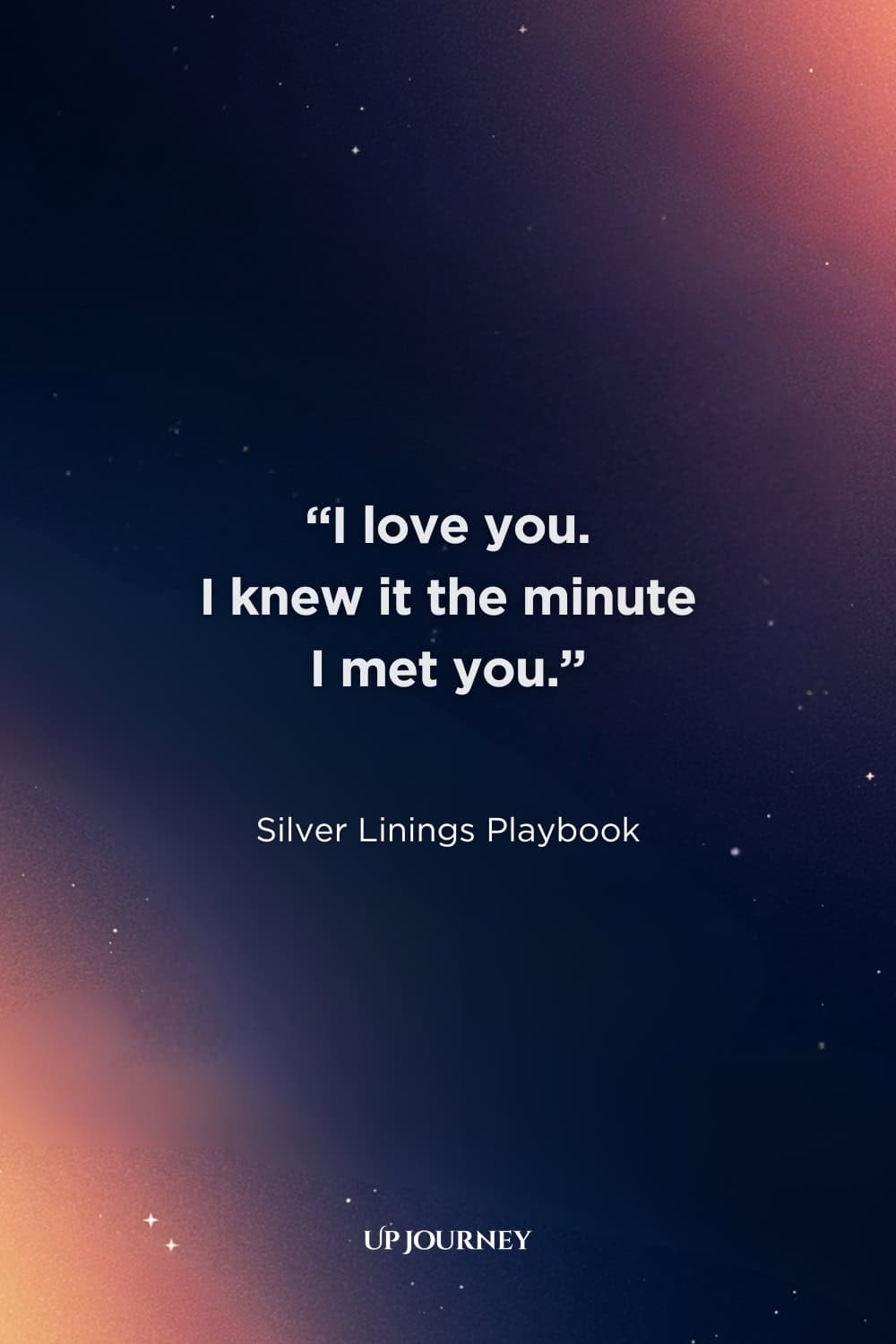 Love Quotes for Her from Books, Movies, and TV Shows: "I love you. I knew it the minute I met you." — Silver Linings Playbook