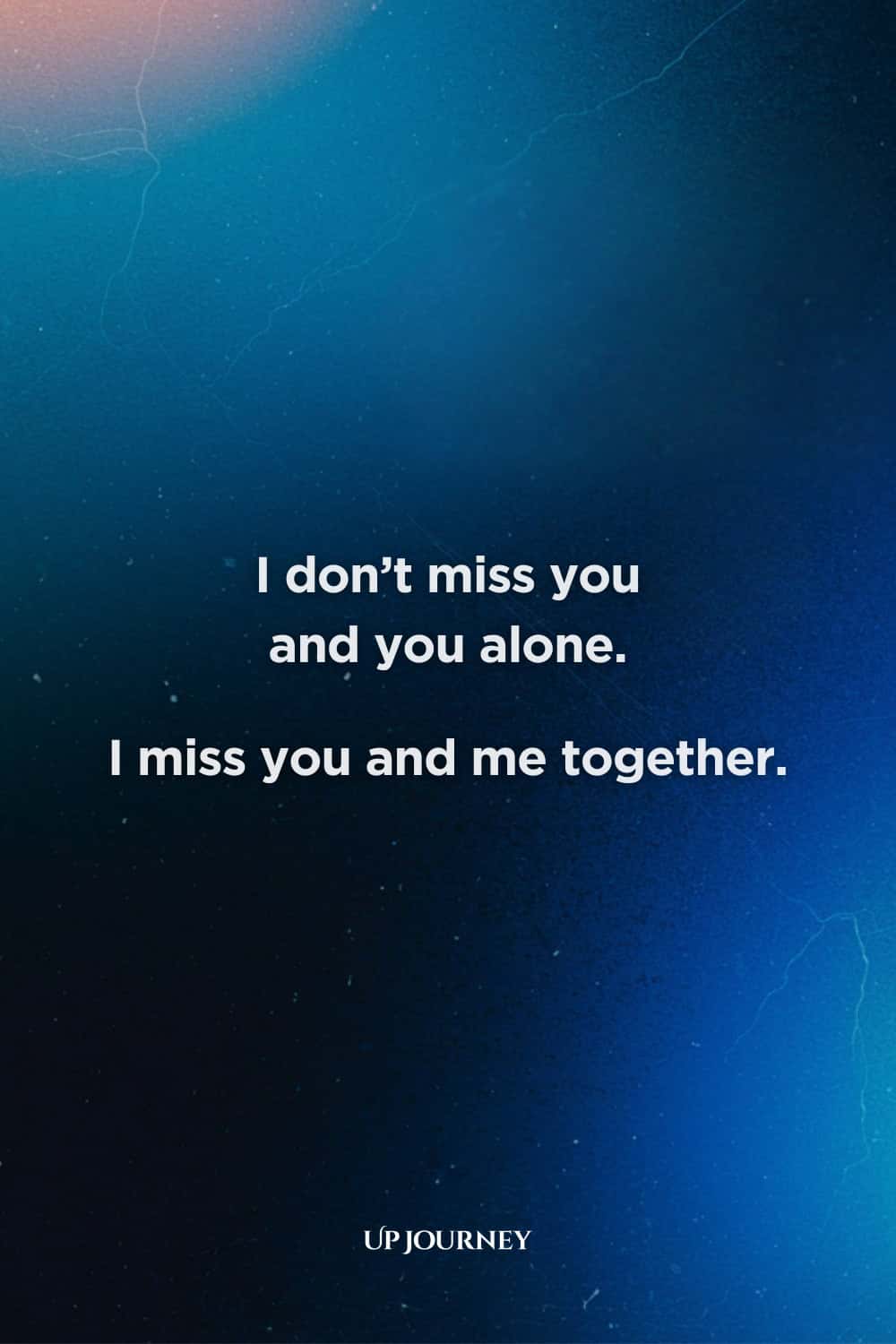 Love Quotes for Long-Distance Relationships: "I don't miss you and you alone — I miss you and me together."
