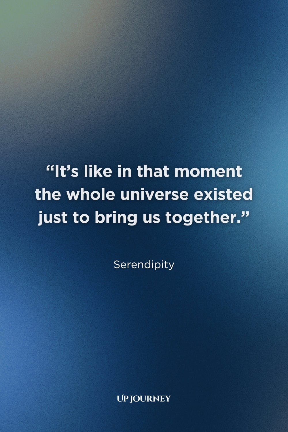 Love Quotes from Books, Movies, and TV Shows: "It’s like in that moment the whole universe existed just to bring us together." — Serendipity