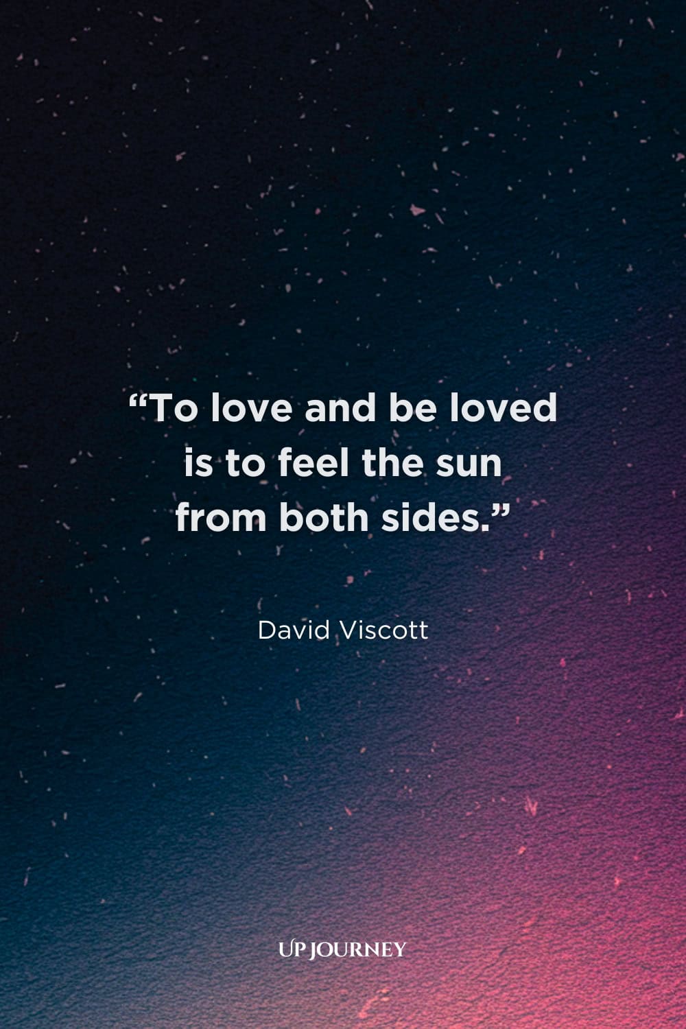 Love Quotes from Famous People: "To love and be loved is to feel the sun from both sides." — David Viscott