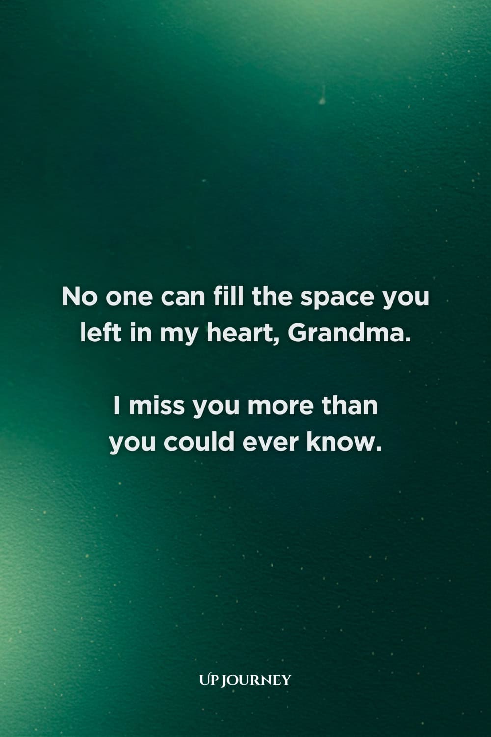 Missing Grandma Messages: “No one can fill the space you left in my heart, Grandma. I miss you more than you could ever know.”