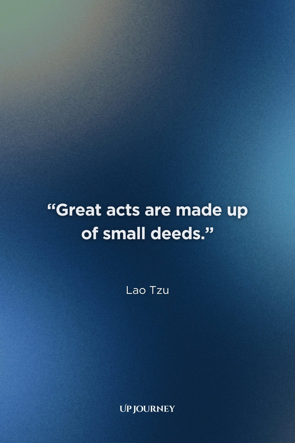 More Lao Tzu Quotes & Sayings: "Great acts are made up of small deeds."