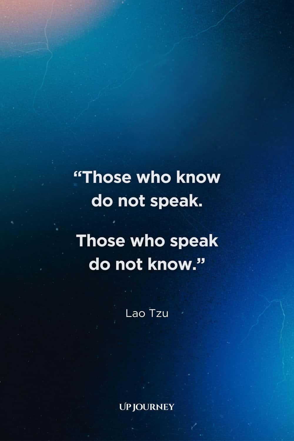 More Lao Tzu Quotes & Sayings: "Those who know do not speak. Those who speak do not know."