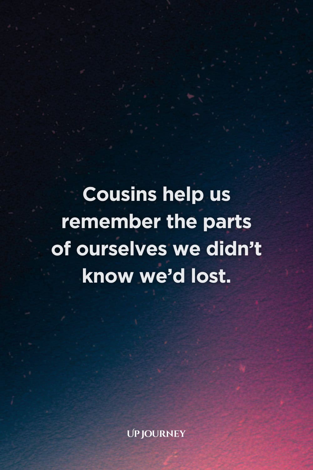 Nostalgic and Sentimental Cousin Quotes: "Cousins help us remember the parts of ourselves we didn’t know we’d lost."