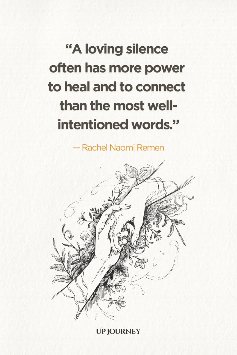 "A loving silence often has more power to heal and to connect than the most well-intentioned words." — Rachel Naomi Remen