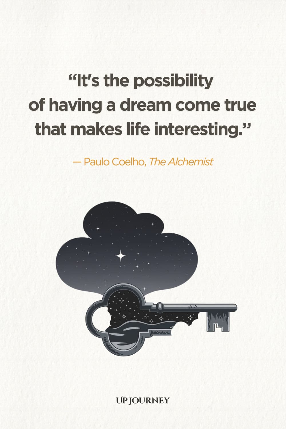 "It's the possibility of having a dream come true that makes life interesting." — Paulo Coelho, The Alchemist