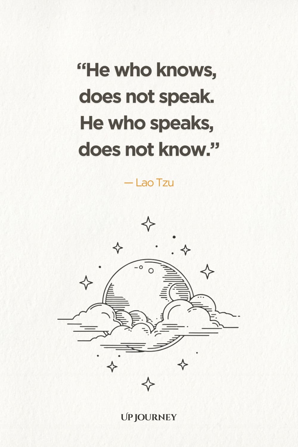 "He who knows, does not speak. He who speaks, does not know." — Lao Tzu