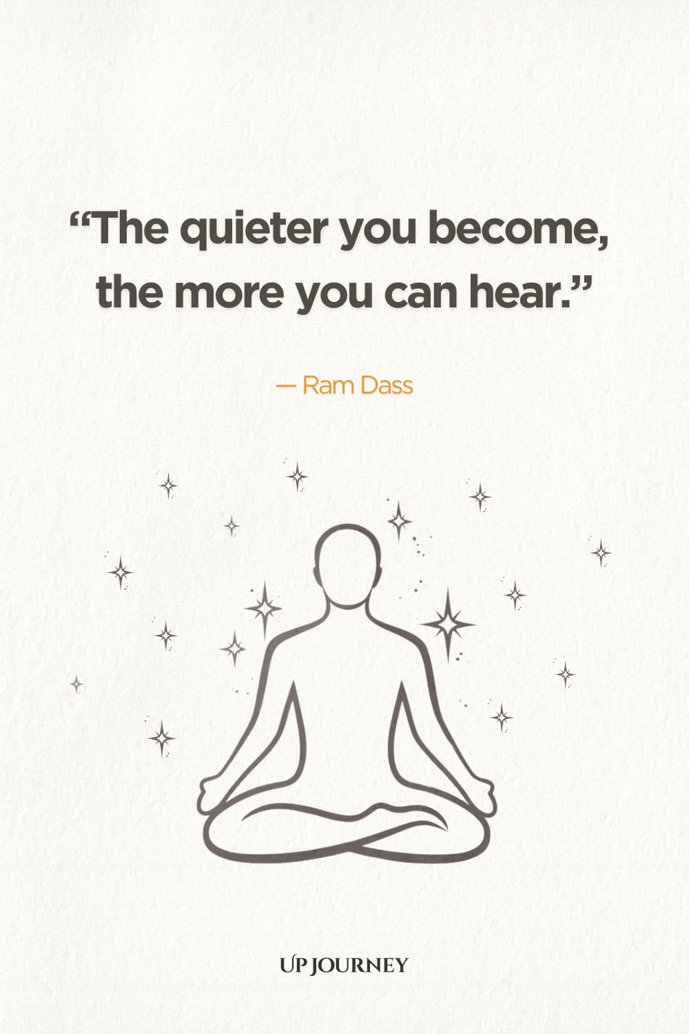 "The quieter you become, the more you can hear." — Ram Dass