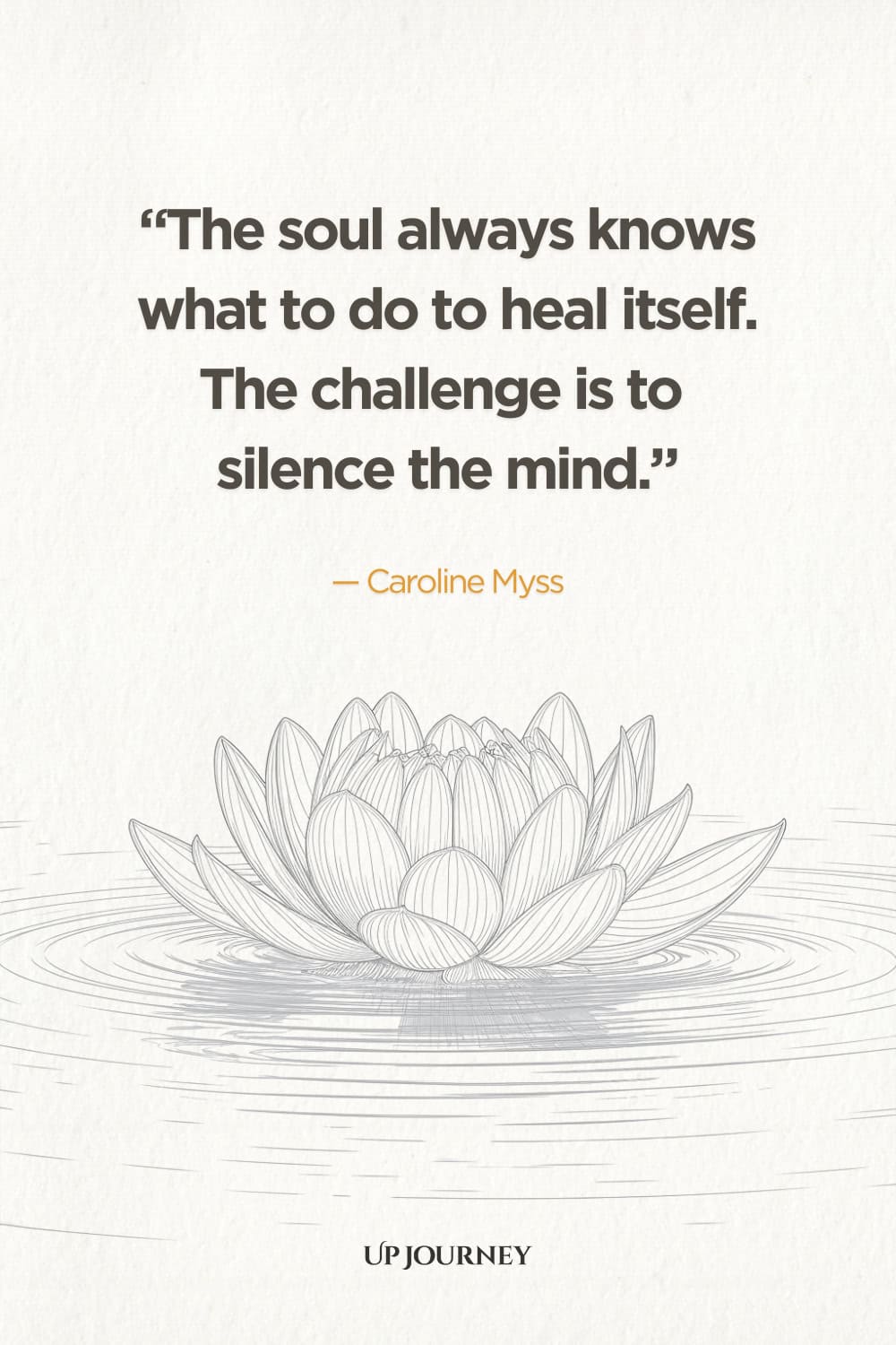 "The soul always knows what to do to heal itself. The challenge is to silence the mind." — Caroline Myss