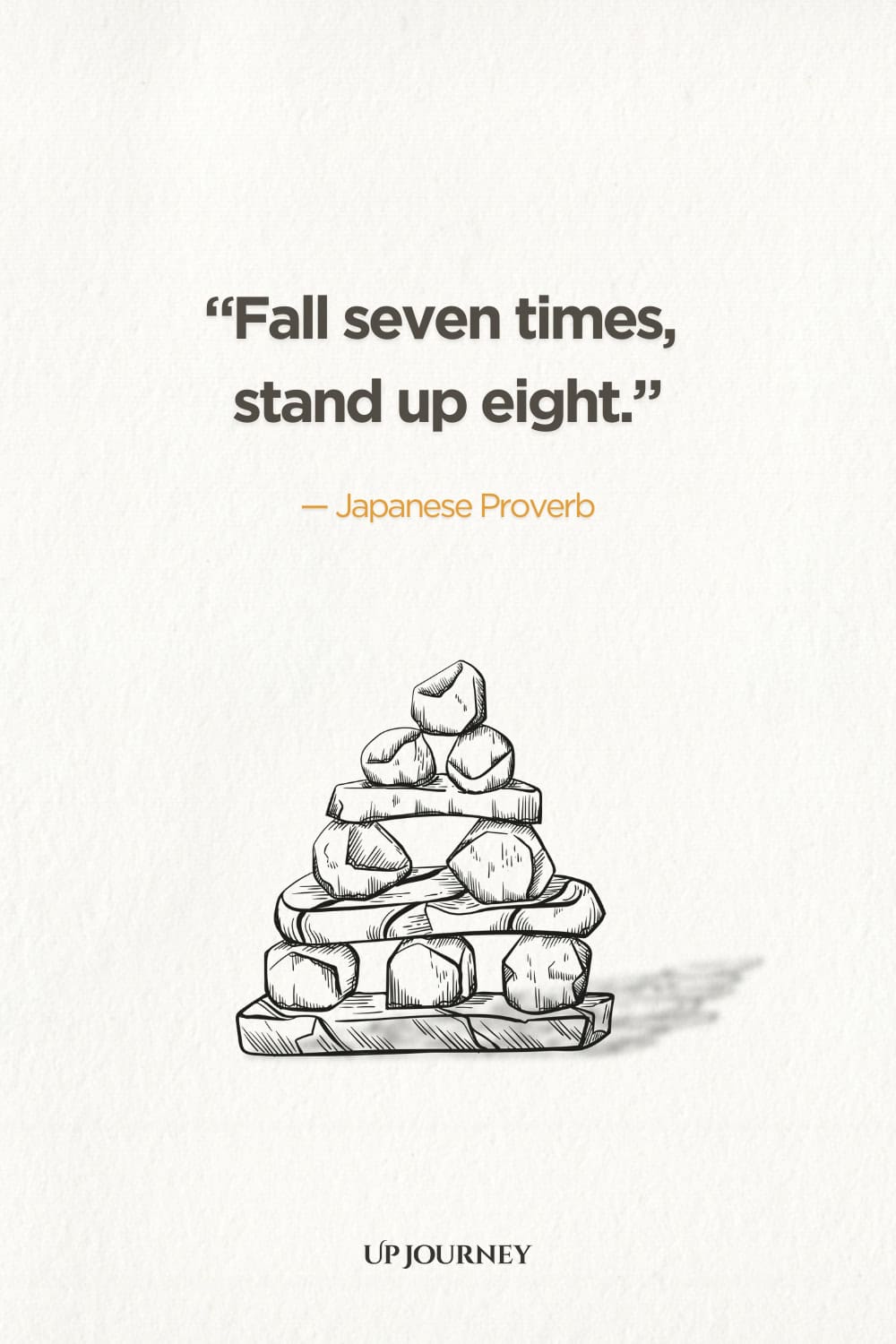 "Fall seven times, stand up eight." — Japanese Proverb