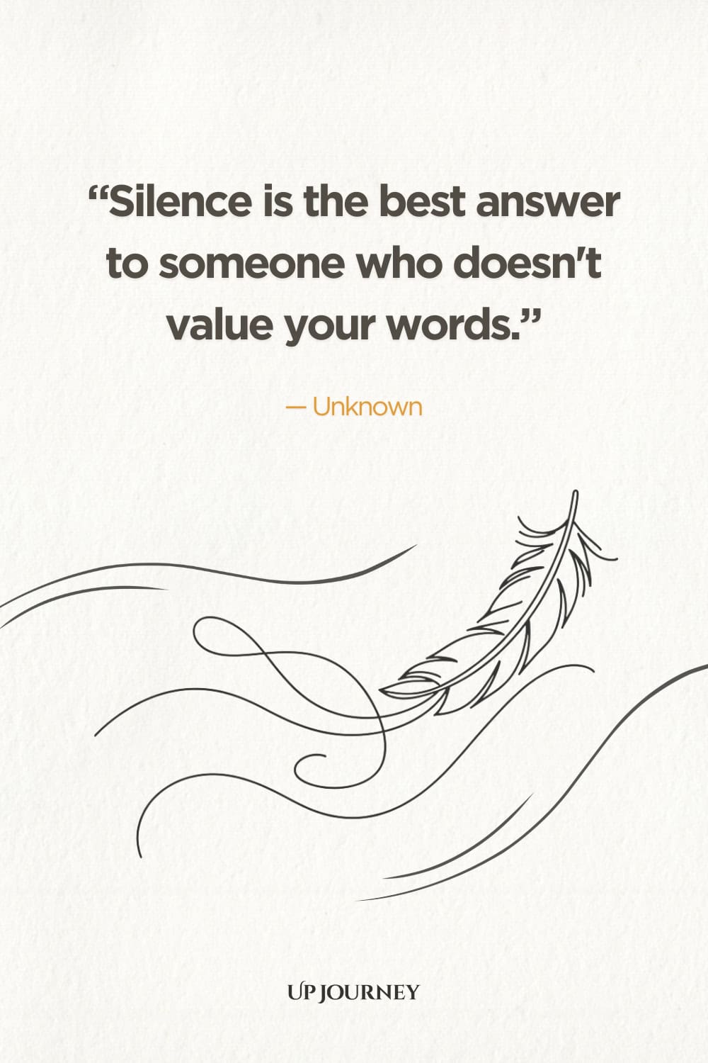 "Silence is the best answer to someone who doesn’t value your words." — Unknown