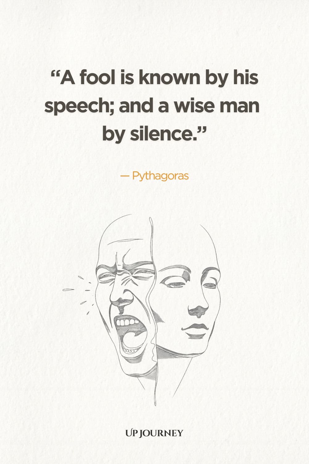 "A fool is known by his speech; and a wise man by silence." — Pythagoras