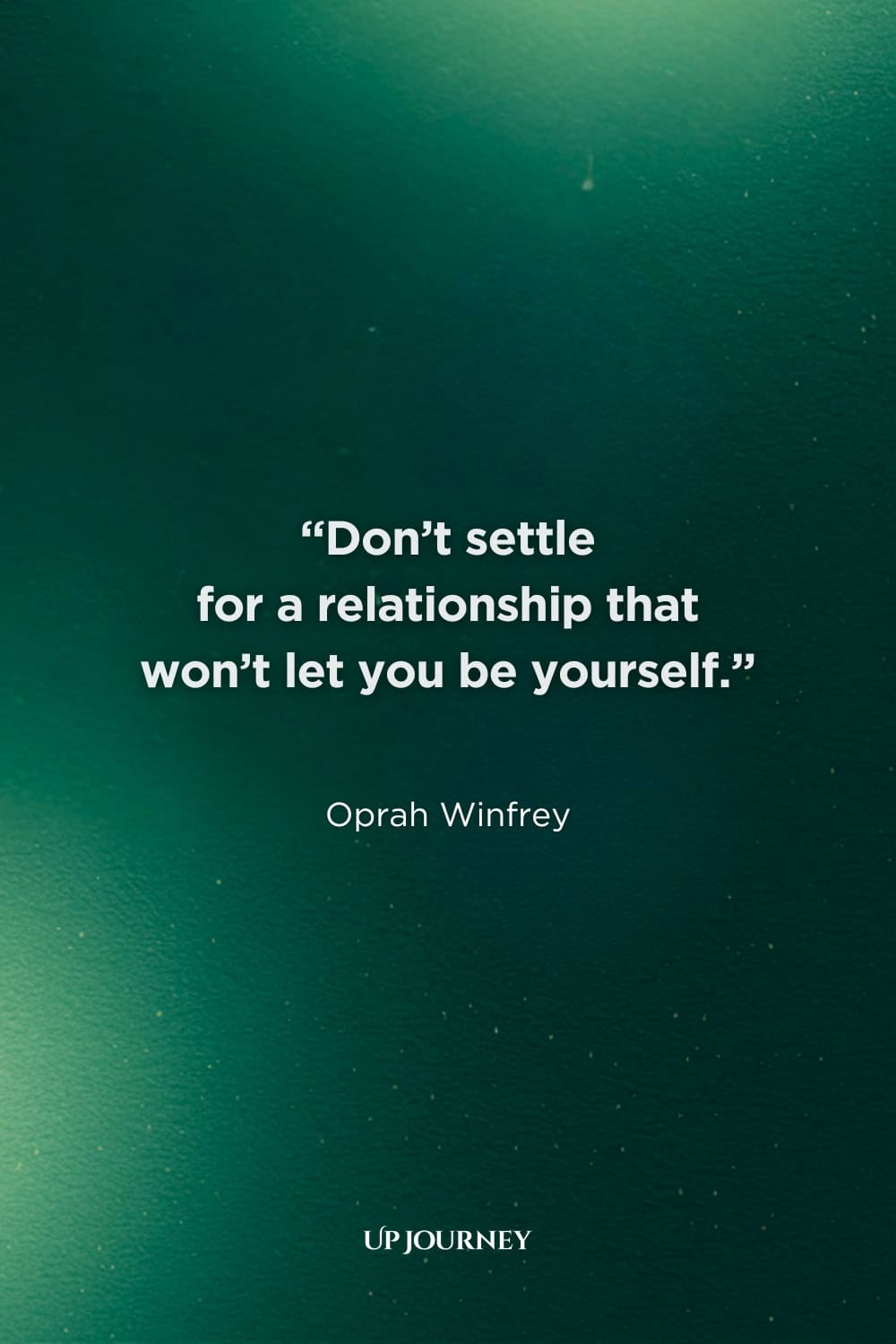 Quotes About Being Yourself in Relationships: "Don't settle for a relationship that won't let you be yourself." — Oprah Winfrey