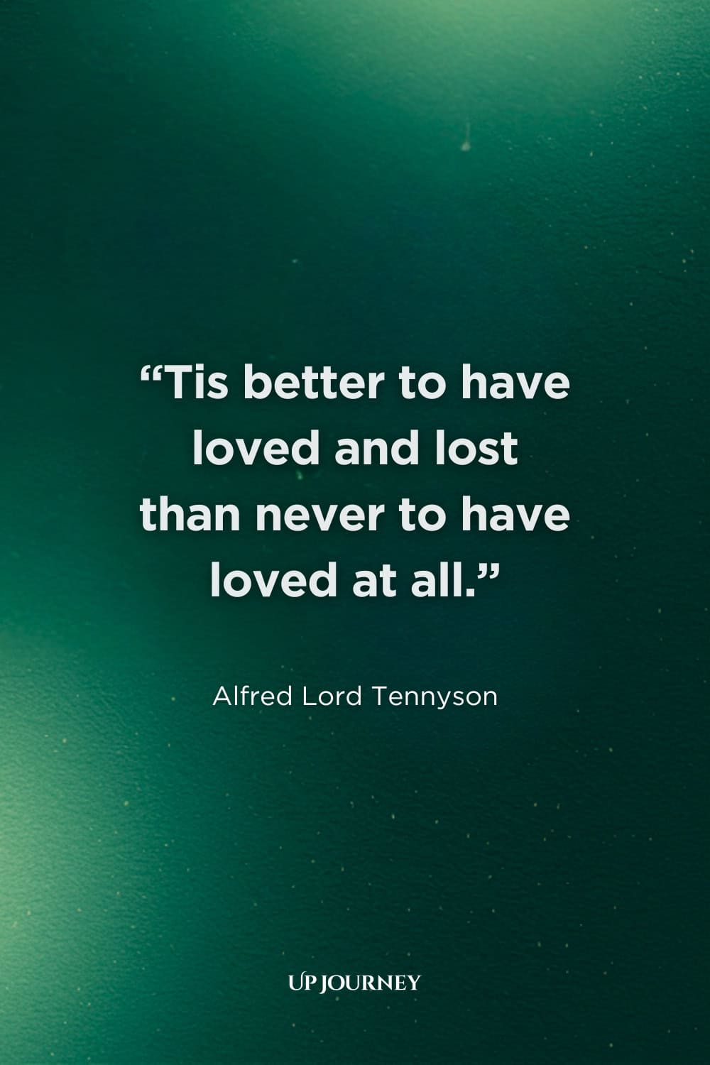 Quotes About Love Transcending Death: "Tis better to have loved and lost than never to have loved at all." — Alfred Lord Tennyson
