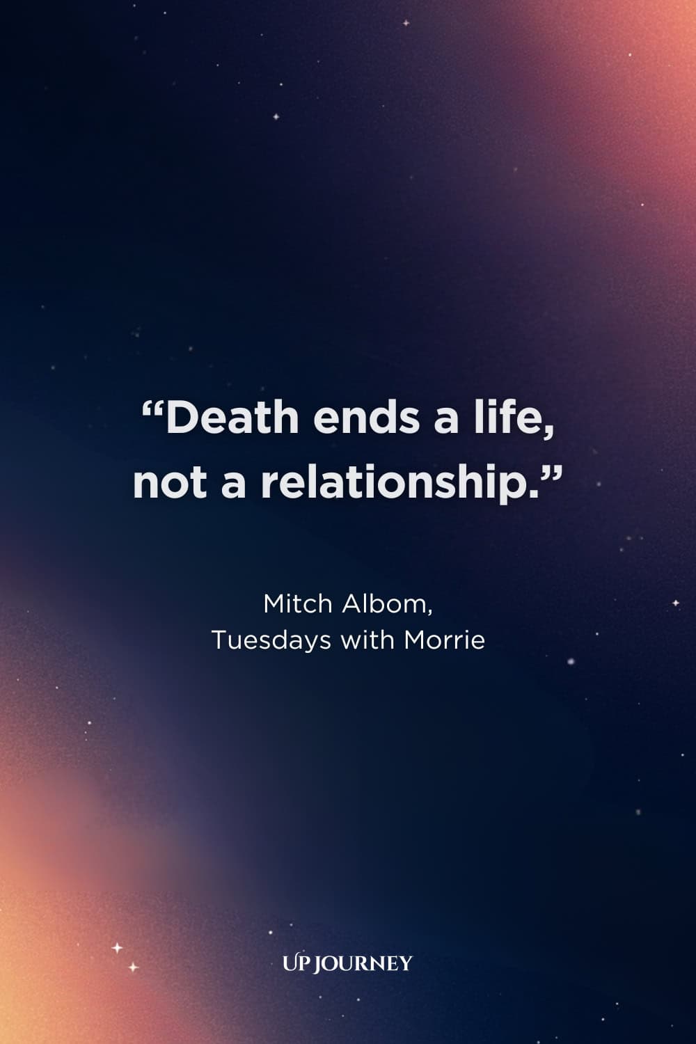 Quotes About Love Transcending Death: "Death ends a life, not a relationship." — Mitch Albom, Tuesdays with Morrie