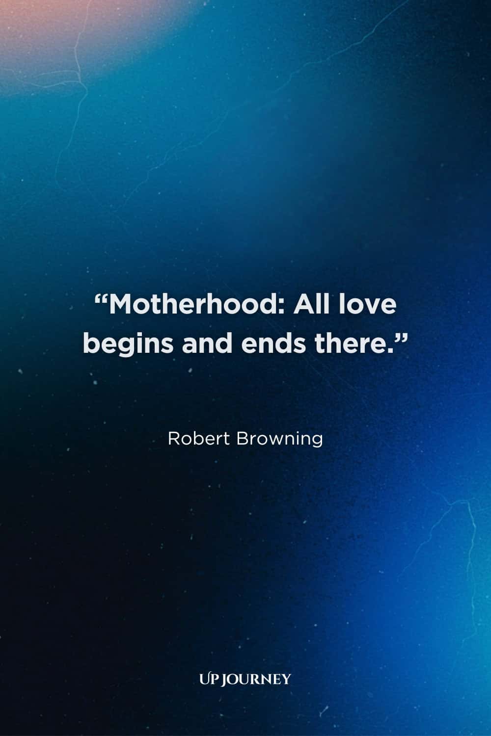 Quotes About Motherhood: "Motherhood: All love begins and ends there." — Robert Browning