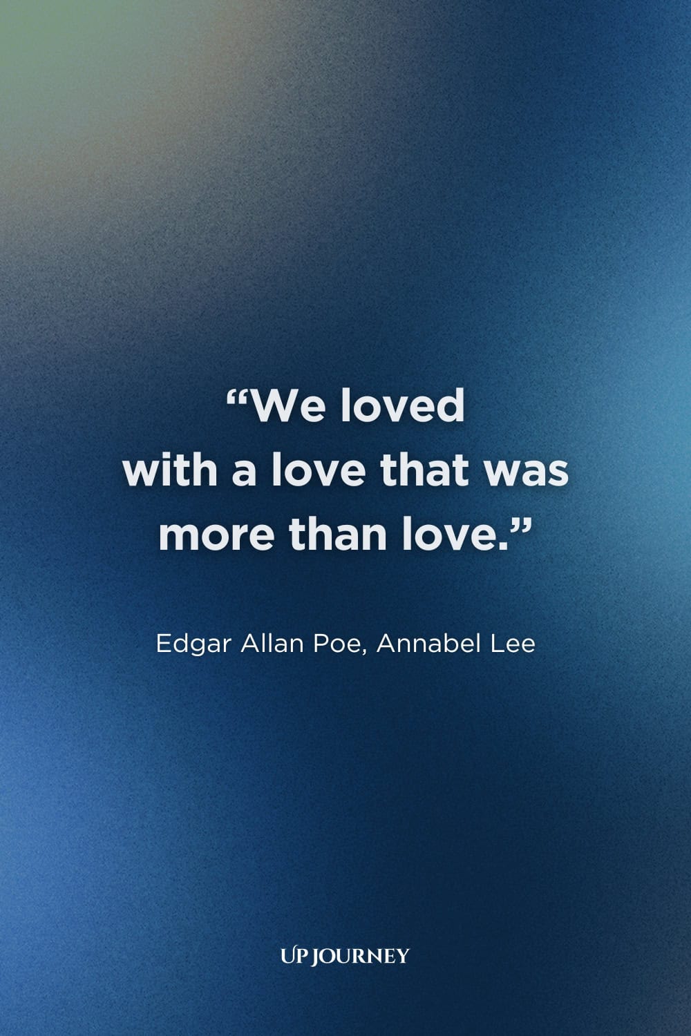 Romantic “I Can’t Live Without You” Quotes: "We loved with a love that was more than love." — Edgar Allan Poe, Annabel Lee