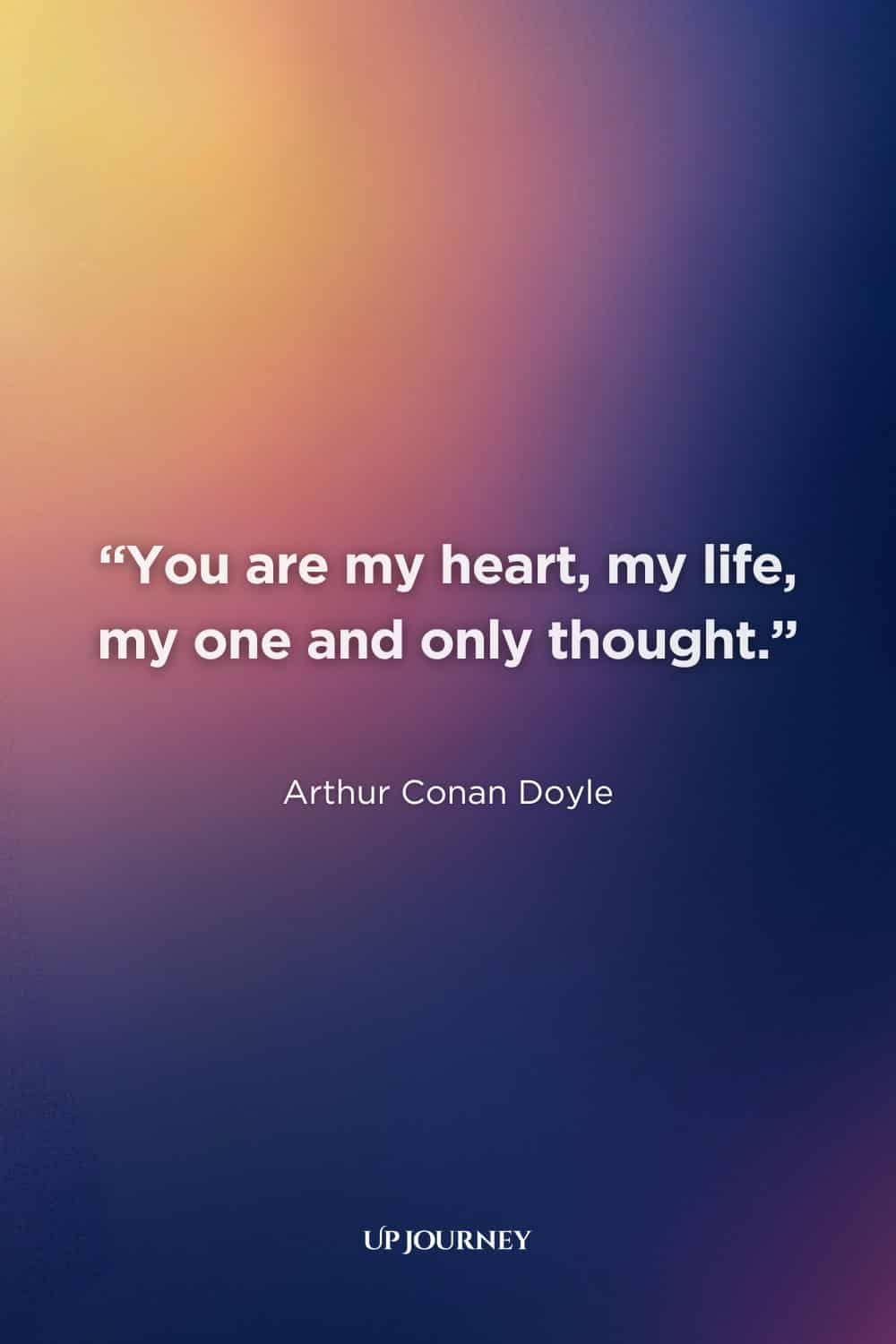 Romantic Love Quotes for Her: "You are my heart, my life, my one and only thought." — Arthur Conan Doyle