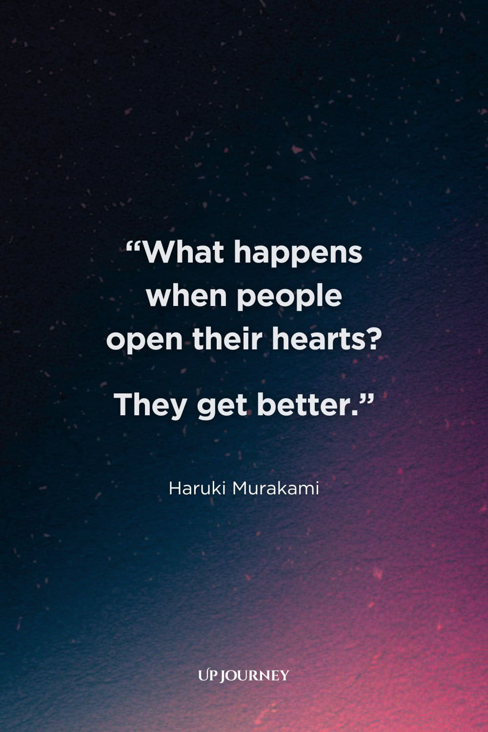 Sad Girl Quotes about Healing and Self-Reflection: "What happens when people open their hearts? They get better." — Haruki Murakami