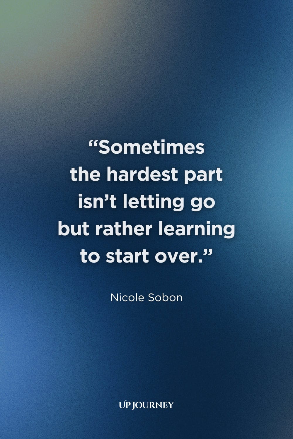 Sad Girl Quotes about Healing and Self-Reflection: "Sometimes the hardest part isn’t letting go but rather learning to start over." — Nicole Sobon