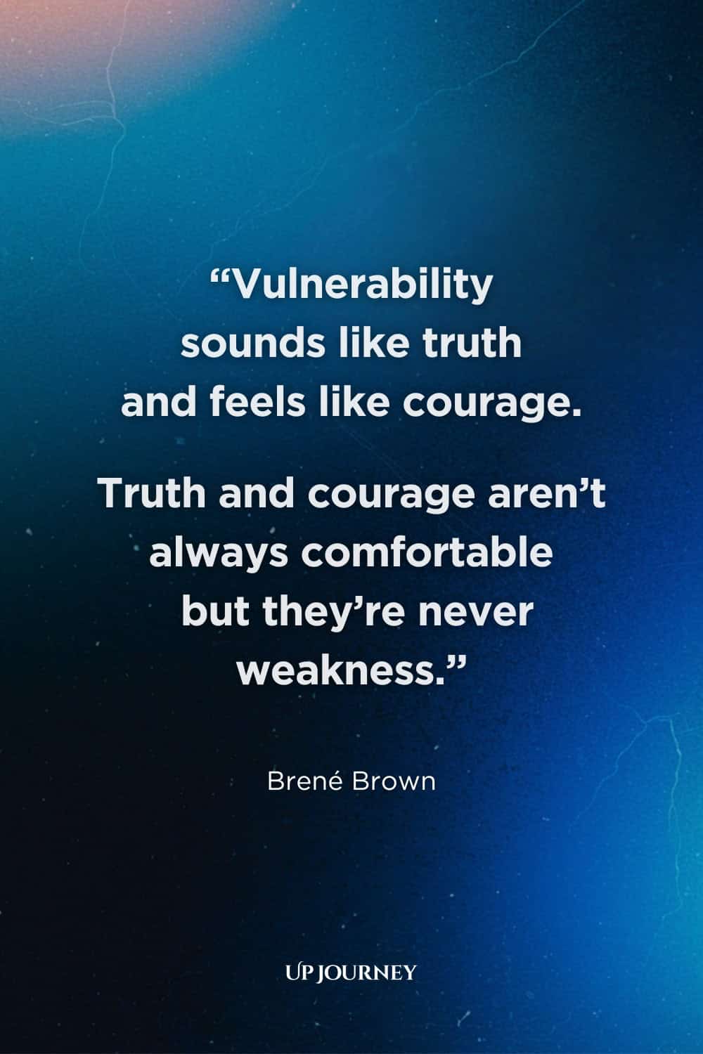 Sad Girl Quotes about Strength in Vulnerability: "Vulnerability sounds like truth and feels like courage. Truth and courage aren’t always comfortable, but they’re never weakness." — Brené Brown