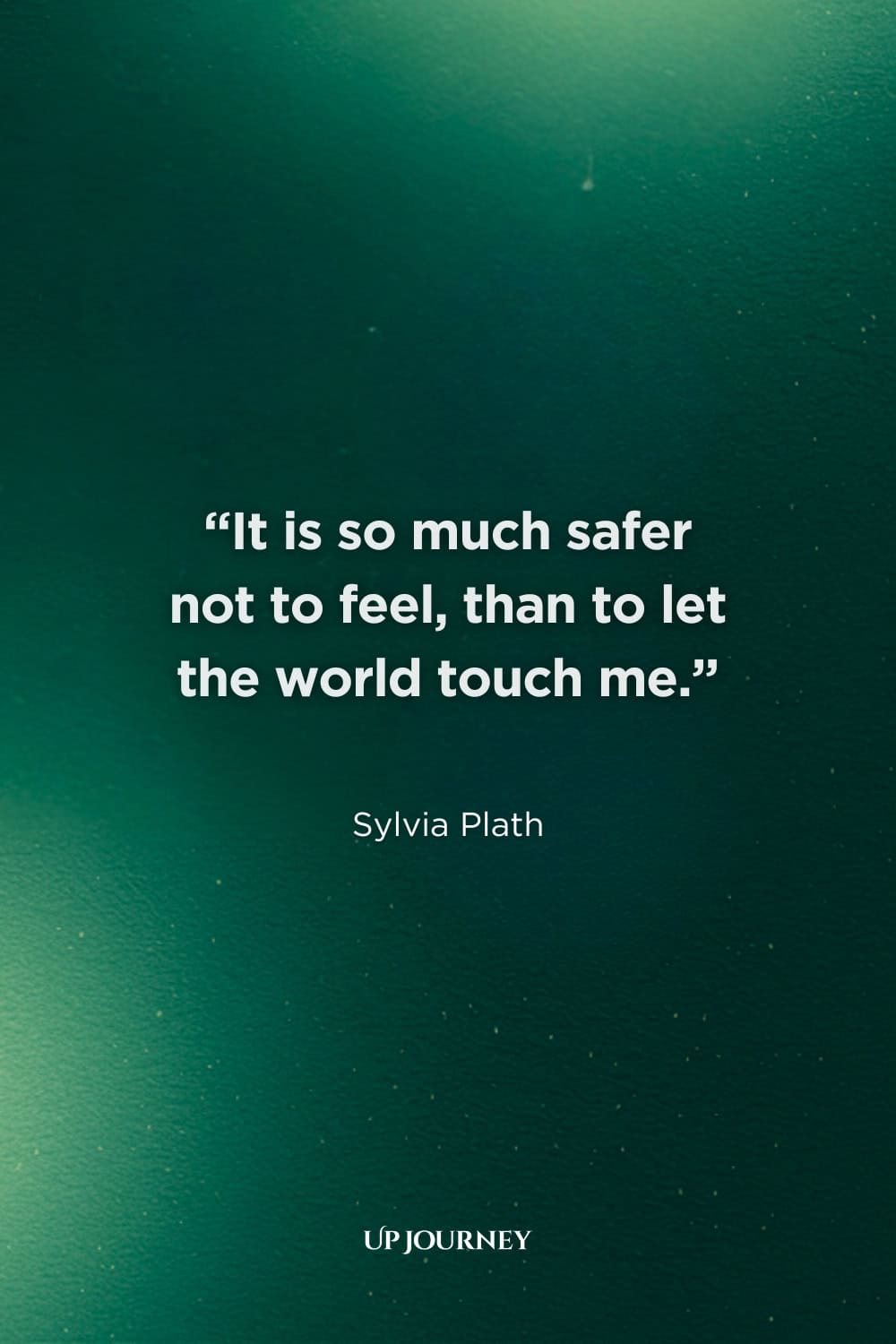 Sad Sylvia Plath Quotes: “It is so much safer not to feel, than to let the world touch me.”