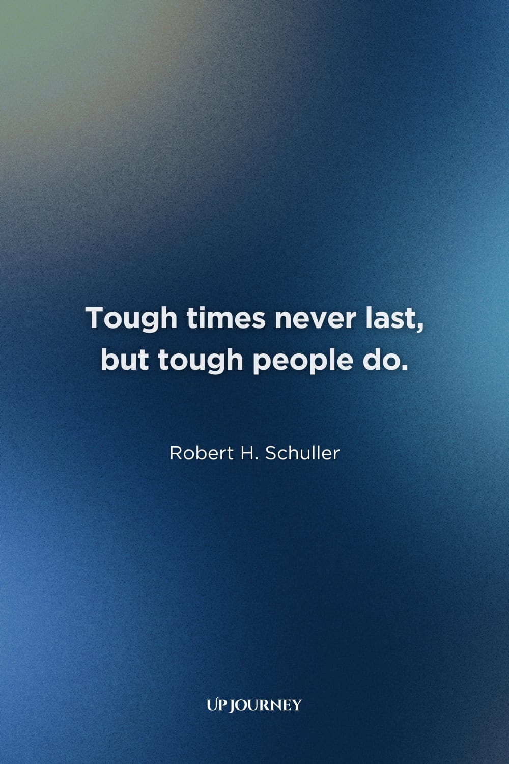 Short and Simple Encouraging Quotes: "Tough times never last, but tough people do." — Robert H. Schuller