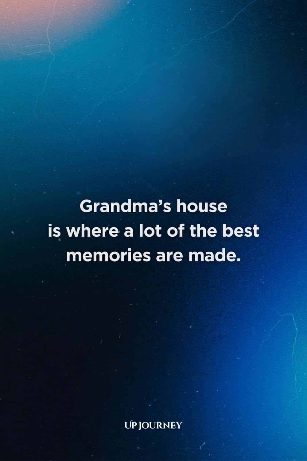 Short and Sweet Grandmother Quotes: “Grandma’s house is where a lot of the best memories are made.”