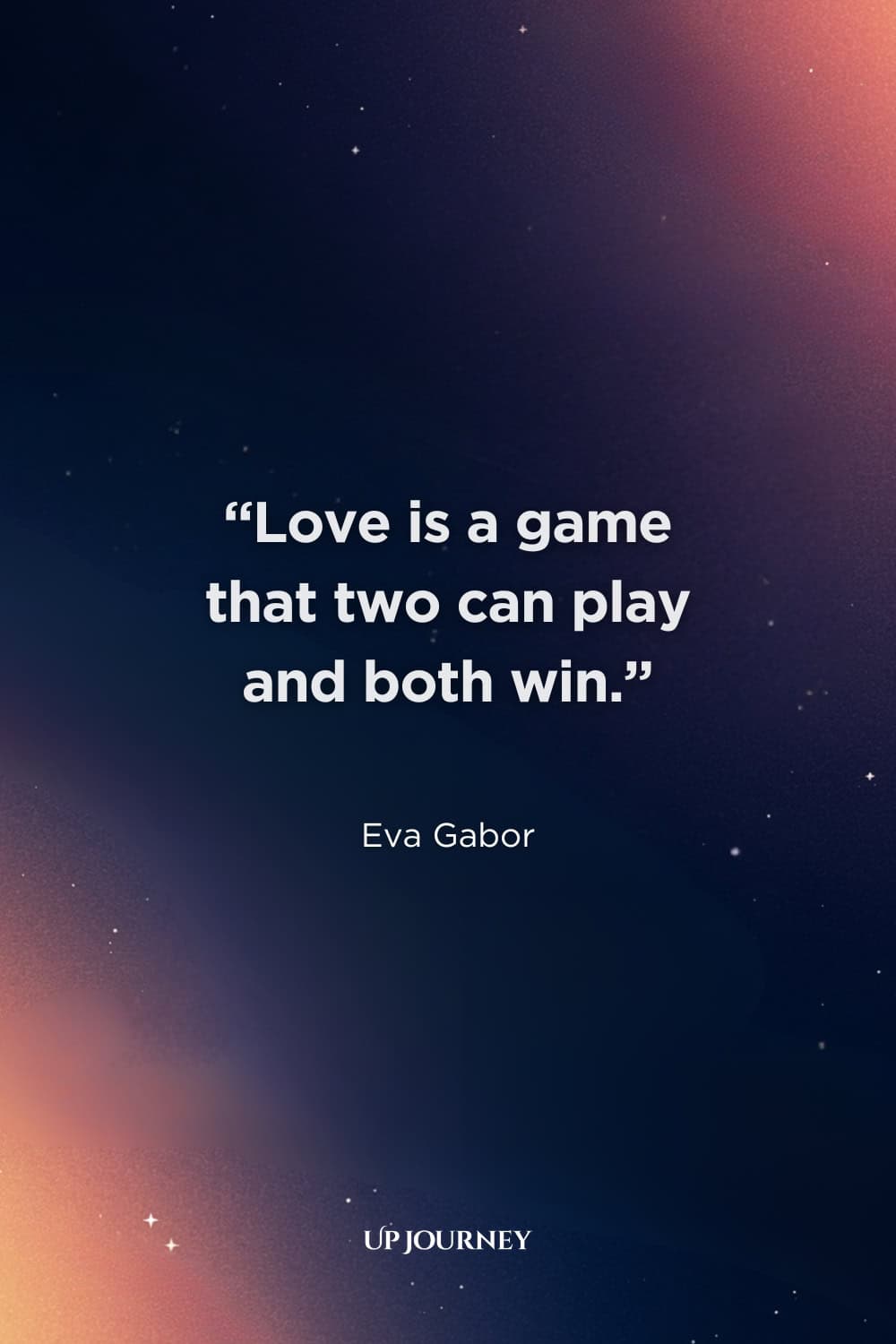 Short Engagement Quotes: "Love is a game that two can play and both win." — Eva Gabor