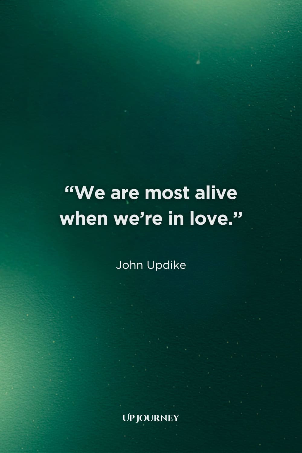 Short Engagement Quotes: “We are most alive when we're in love.” — John Updike