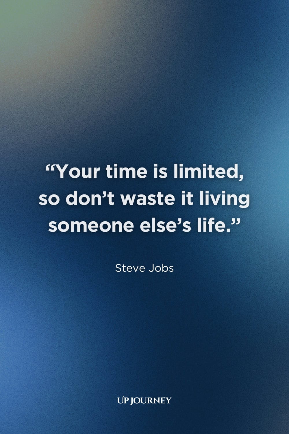 Short "Live Life to the Fullest" Quotes: "Your time is limited, so don't waste it living someone else's life." — Steve Jobs