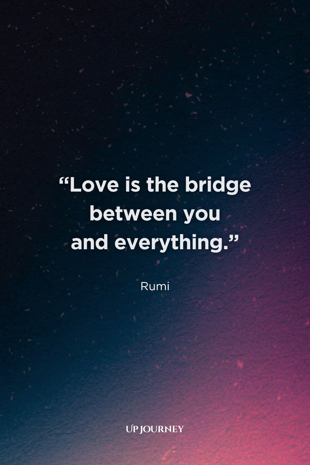 Short True Love Never Dies Quotes: "Love is the bridge between you and everything." — Rumi