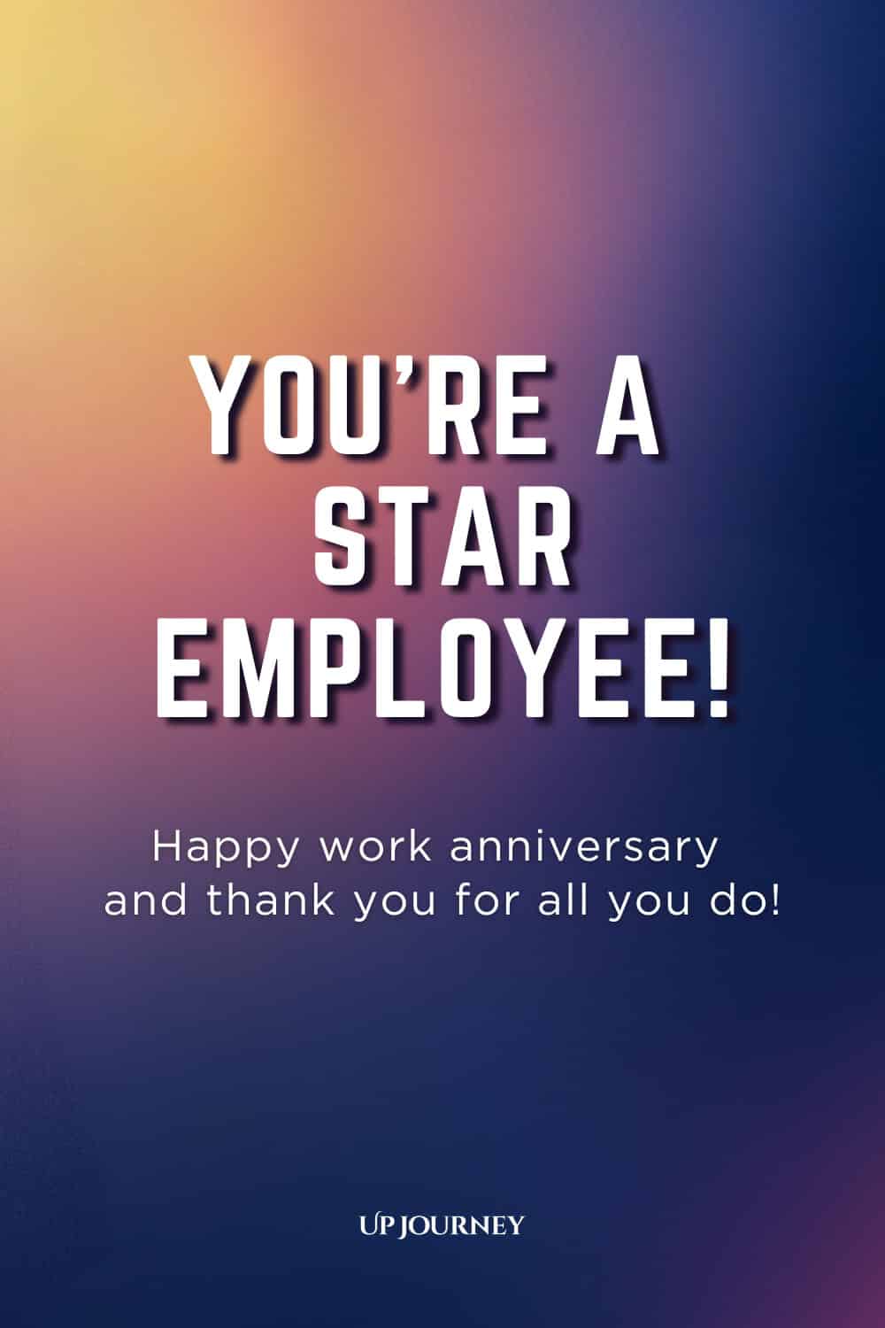Short Work Anniversary Message: You're a star employee! Happy work anniversary and thank you for all you do.