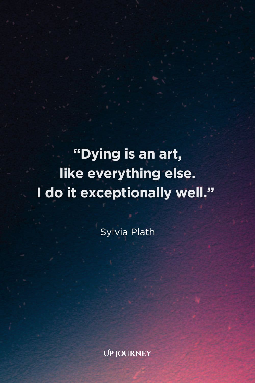 Sylvia Plath Quotes About Death: "Dying is an art, like everything else. I do it exceptionally well." — Lady Lazarus