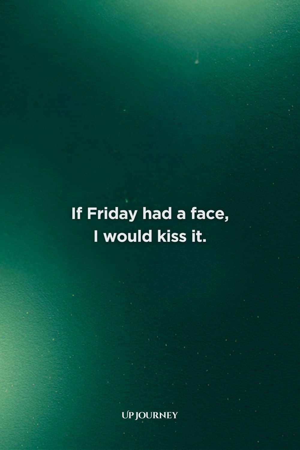 Thank God It's Friday (TGIF) Quotes: "If Friday had a face, I would kiss it."
